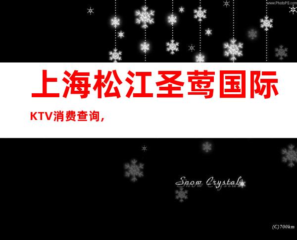 上海松江圣莺国际KTV消费查询,低消价格,包间预订