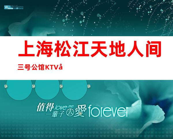 上海松江天地人间三号公馆KTV好玩不贵,松江区小场子推荐！