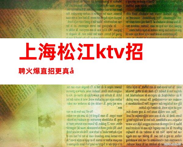 上海松江ktv招聘火爆直招更真实的KTV招聘信息