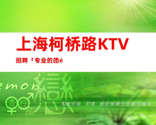 上海柯桥路KTV招聘「专业的团队带你赚钱轻松