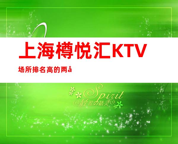 上海樽悦汇KTV场所排名高的两倍起生意常年火爆