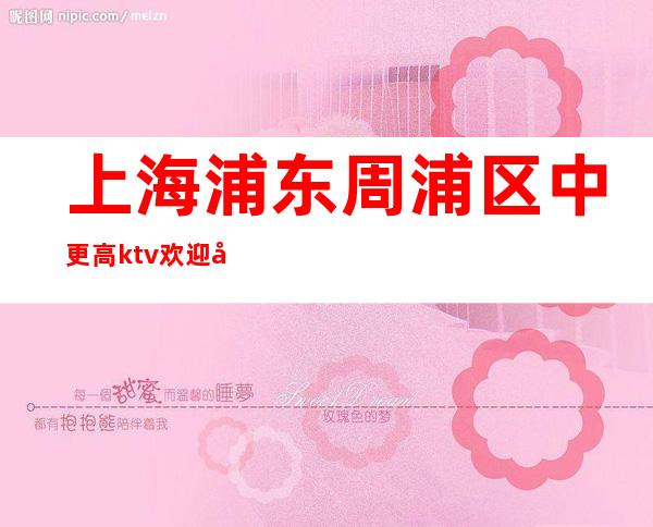 上海浦东周浦区中更高ktv欢迎全国优秀礼仪服务员加入-新春待遇好