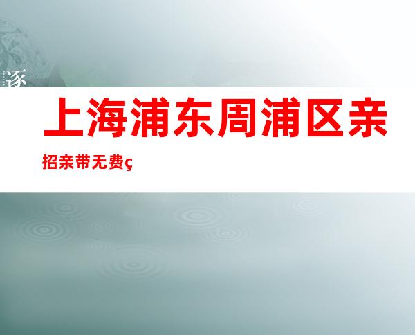上海浦东周浦区亲招亲带无费用场内直招聘酒水服务员新人优先上班