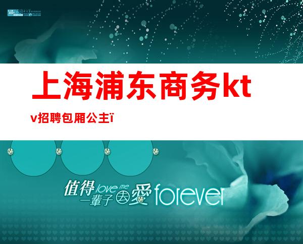 上海浦东商务ktv招聘包厢公主（上海ktv包厢服务员招聘）
