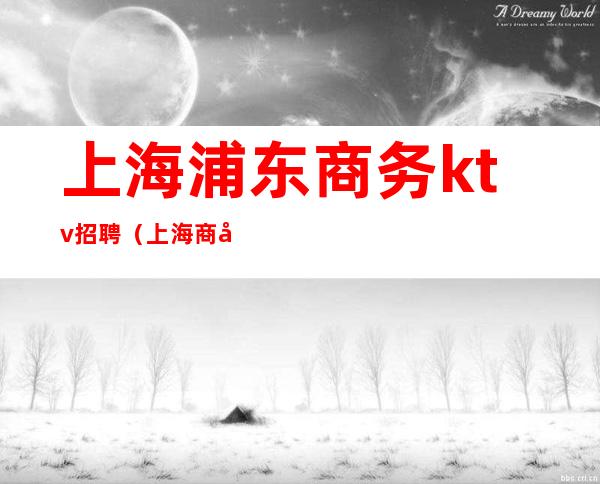 上海浦东商务ktv招聘（上海商务KTV招聘）