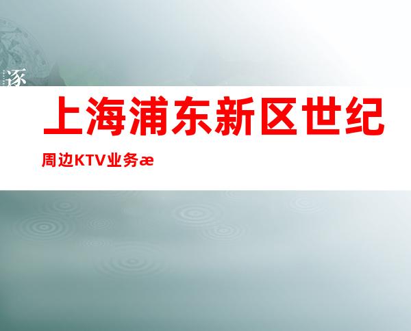 上海浦东新区世纪周边KTV业务总监招聘晚班服务员-起