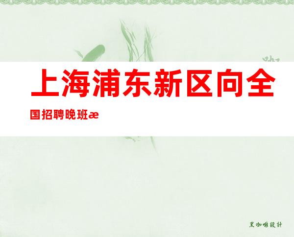 上海浦东新区向全国招聘晚班服务员不需要任何费用店内直招