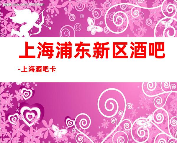 上海浦东新区酒吧-上海酒吧卡座预订信息