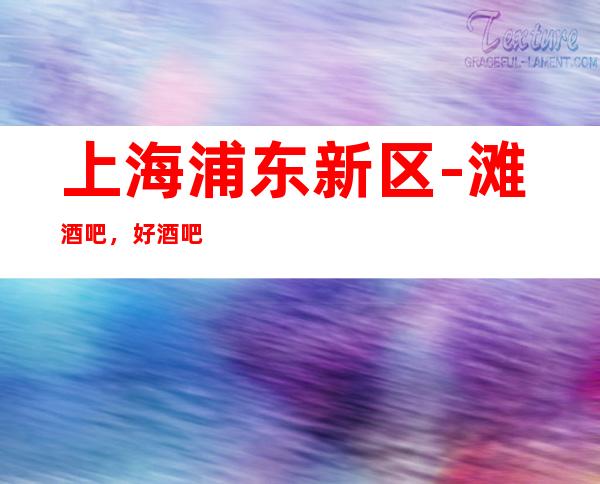 上海浦东新区-滩酒吧,好酒吧-包间预订