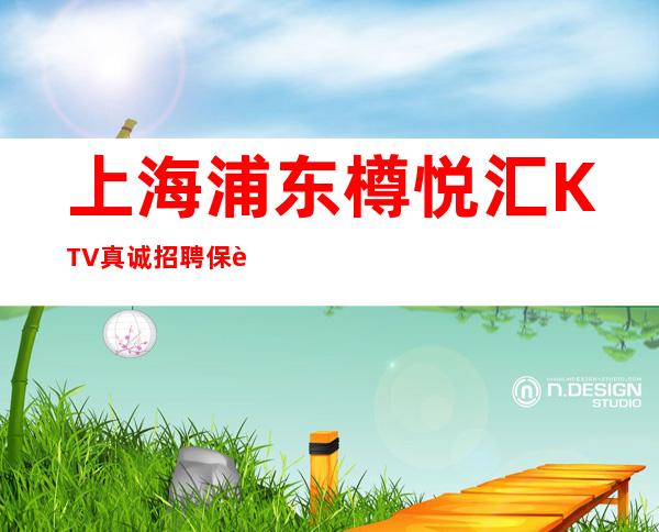 上海浦东樽悦汇KTV真诚招聘保证上班起不看后悔