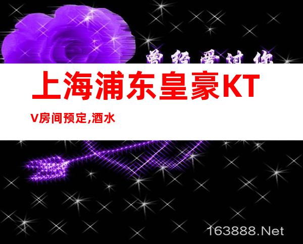 上海浦东皇豪KTV房间预定,酒水消费,口碑点评!
