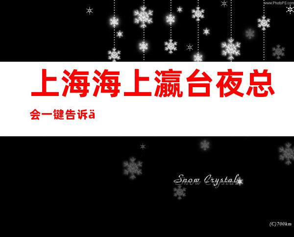 上海海上瀛台夜总会一键告诉你包厢订房流程