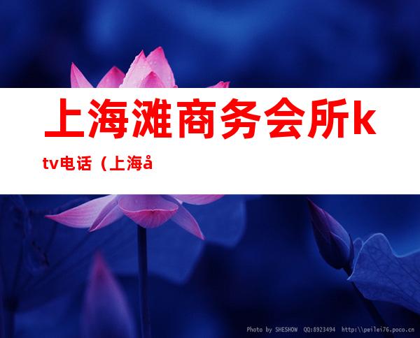 上海滩商务会所ktv电话(上海娱乐会所ktv)