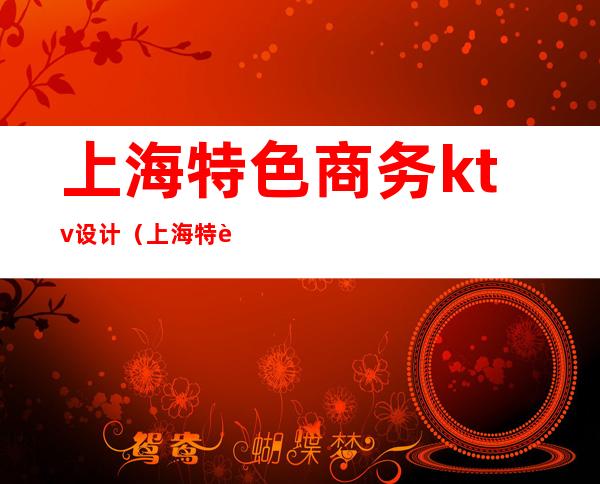 上海特色商务ktv设计(上海特色商务ktv设计)