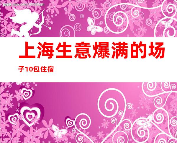 上海生意爆满的场子10//包住宿