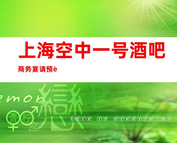 上海空中一号酒吧商务宴请预订订房信息,消费怎么样
