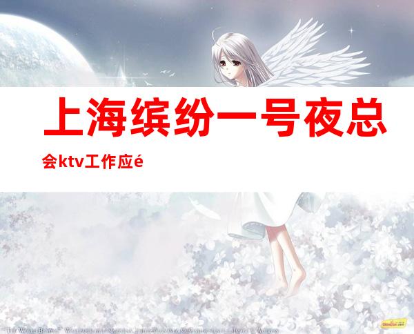 上海缤纷一号夜总会ktv工作应酬来这家安排的怎么样好不好