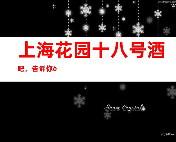 上海花园十八号酒吧，告诉你这家包厢消费真实情况