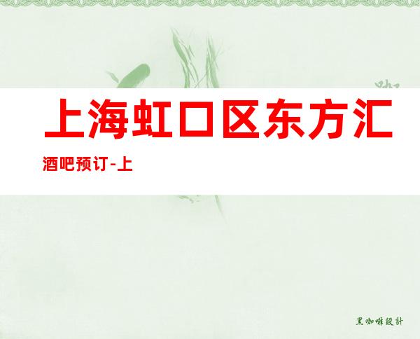 上海虹口区东方汇酒吧预订-上海更高酒吧在线预订好像到位