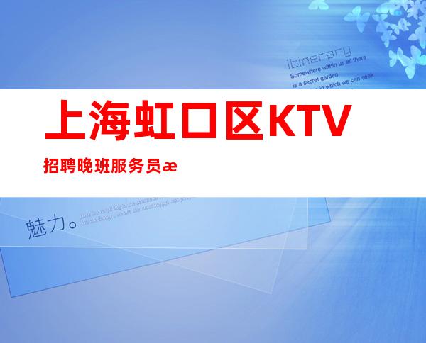 上海虹口区KTV招聘晚班服务员新人保证上班率-拼出精彩人生