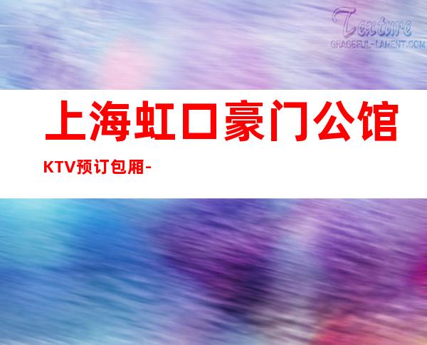 上海虹口豪门公馆KTV预订包厢-酒水价格-怎么消费