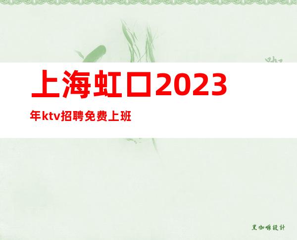 上海虹口2023年ktv招聘免费上班无费用上班赚