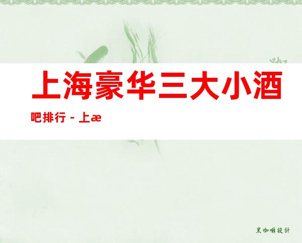 上海豪华三大小酒吧排行－上海好玩酒吧哪家好？