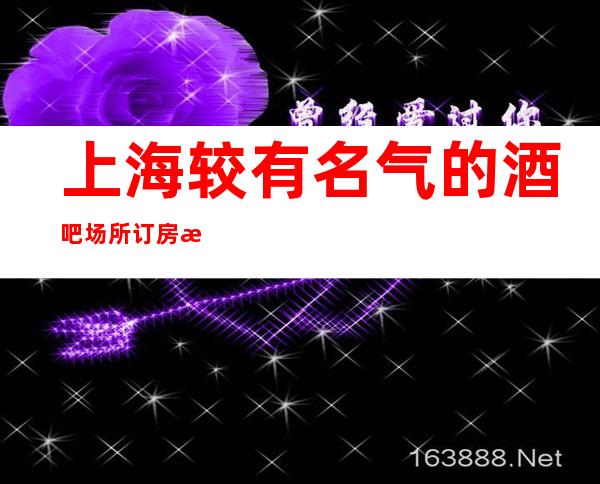 上海较有名气的酒吧场所 订房 消费地址