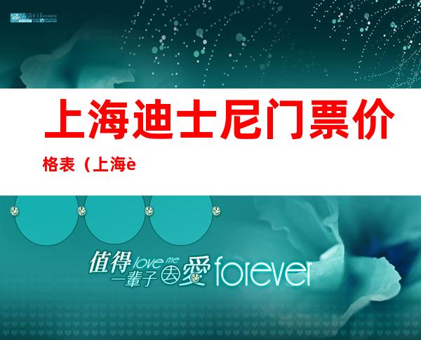 上海迪士尼门票价格表(上海迪士尼门票价格表2022连买两天的价格有优惠吗)