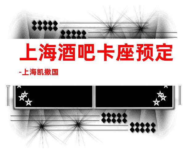 上海酒吧卡座预定-上海凯撒国际酒吧预订信息