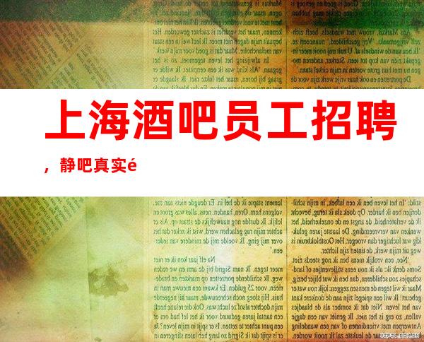 上海酒吧员工招聘,静吧真实靠谱防骗指南