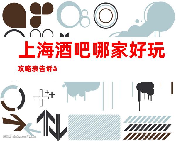 上海酒吧哪家好玩攻略表告诉你-上海私人订制酒吧预订