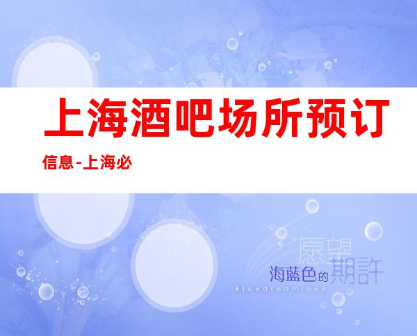 上海酒吧场所预订信息-上海必去的酒吧可玩性强烈推荐