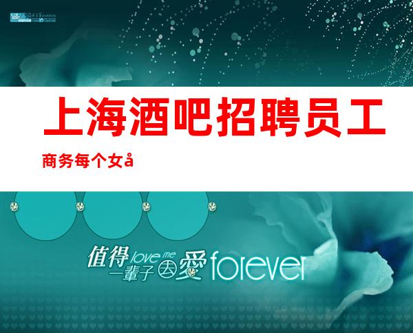 上海酒吧招聘员工商务每个女孩都说好