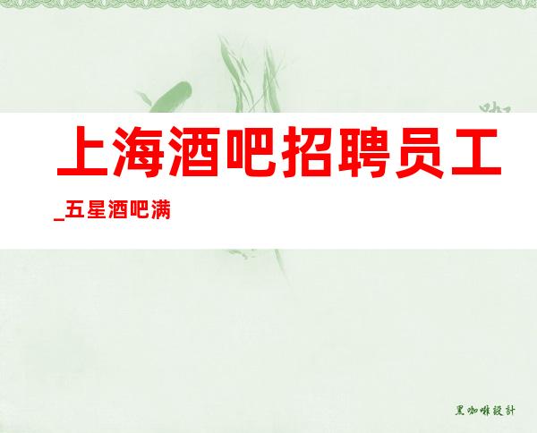 上海酒吧招聘员工_五星酒吧满房不如努力赚