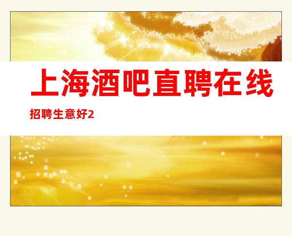 上海酒吧直聘在线招聘生意好2023更高静吧直招