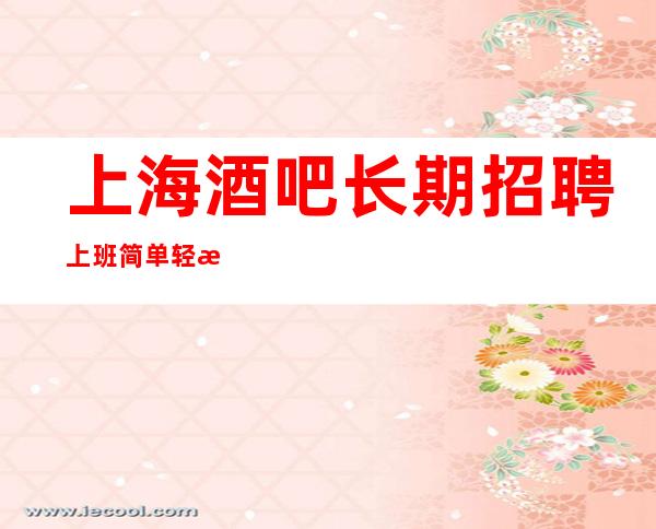 上海酒吧长期招聘上班简单轻松给你一个未来