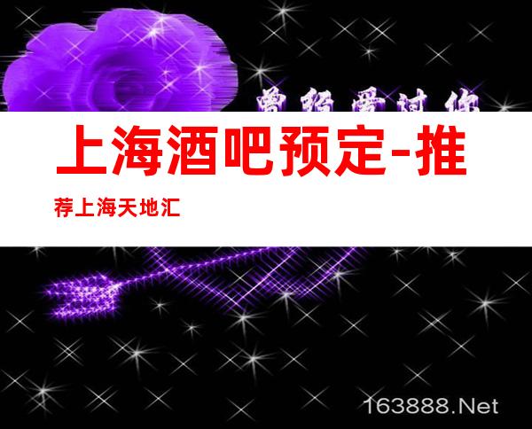 上海酒吧预定-推荐上海天地汇娱乐酒吧