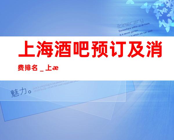 上海酒吧预订及消费排名_上海酒吧预订信息