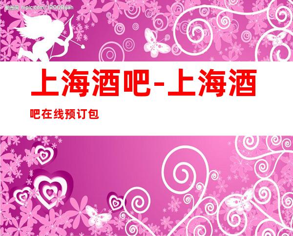 上海酒吧-上海酒吧在线预订包厢-上海哪里好玩推荐-