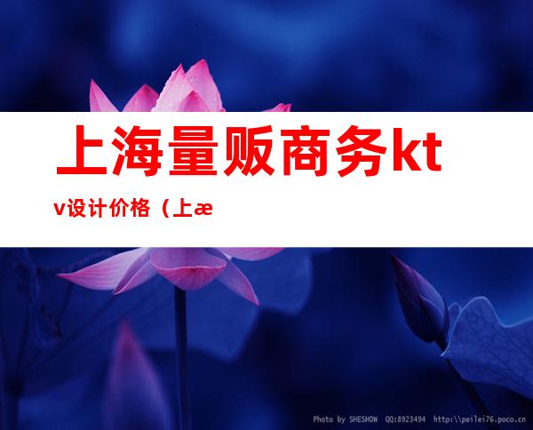 上海量贩商务ktv设计价格(上海量贩式ktv装修)