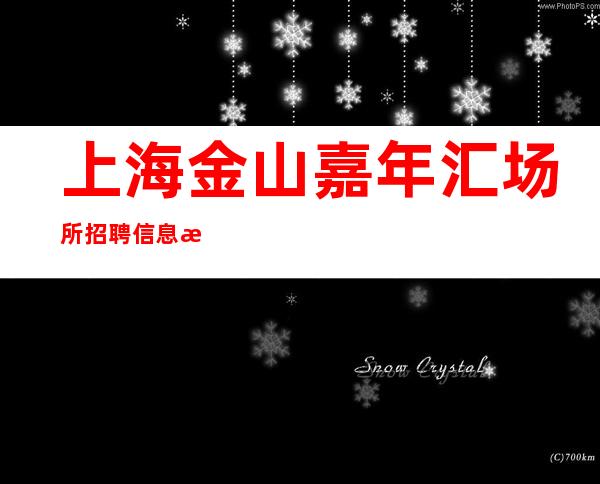 上海金山嘉年汇场所招聘信息找夜总会必看