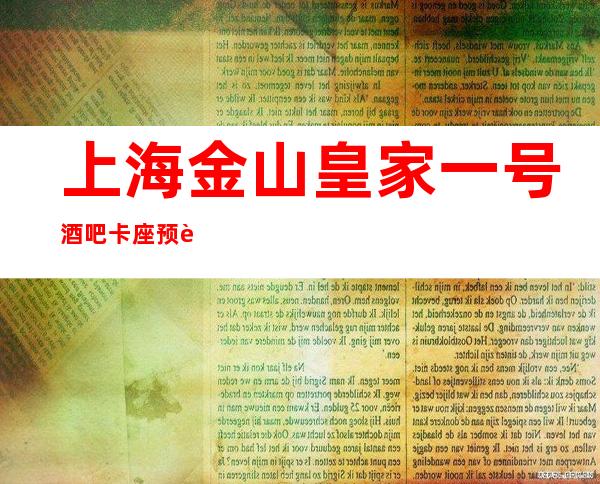 上海金山皇家一号酒吧卡座预订,消费价格,营业地址！