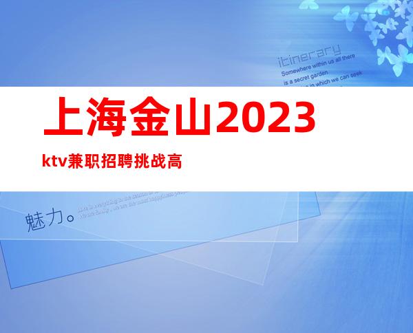 上海金山2023ktv兼职招聘挑战高薪KTV招聘晚班服务员