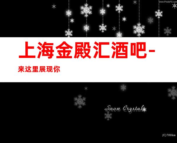 上海金殿汇酒吧-来这里展现你的魅力-和小伙伴快来吧