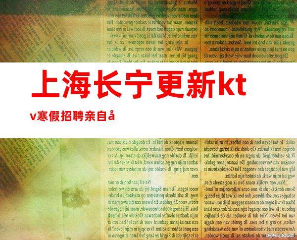 上海长宁更新ktv寒假招聘亲自带把握青春让生活过的更好