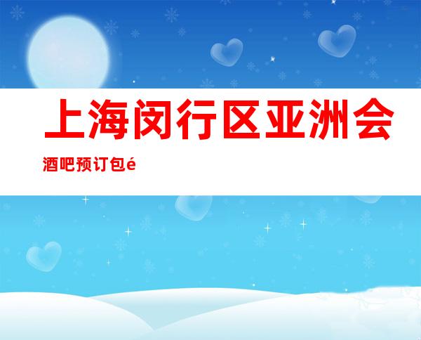 上海闵行区亚洲会酒吧预订包间-消费体验