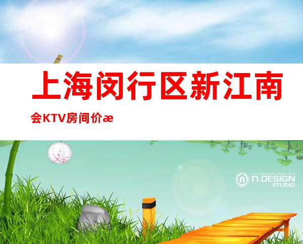 上海闵行区新江南会KTV房间价格,酒水消费,咨询详情