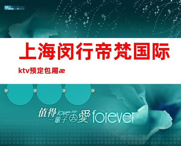 上海闵行帝梵国际ktv预定包厢找我亲自接待!
