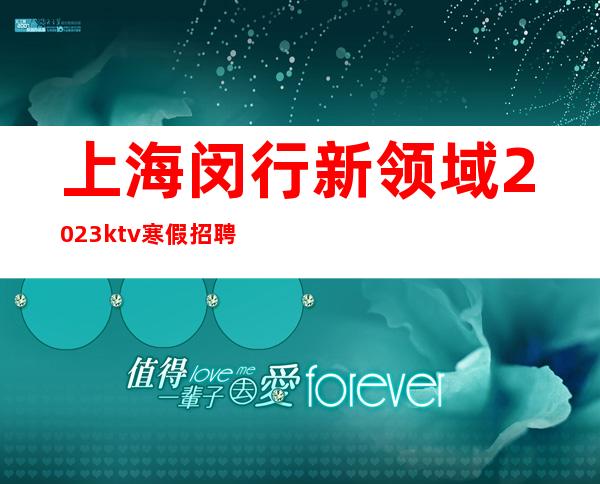 上海闵行新领域2023ktv寒假招聘ktv团队与你共进退